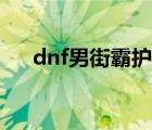 dnf男街霸护石（dnf男街霸穿什么甲）