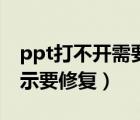 ppt打不开需要下载什么软件（ppt打不开显示要修复）