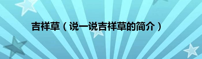 吉祥草（说一说吉祥草的简介）
