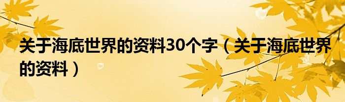 关于海底世界的资料30个字（关于海底世界的资料）