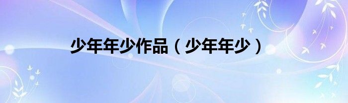 少年年少作品（少年年少）