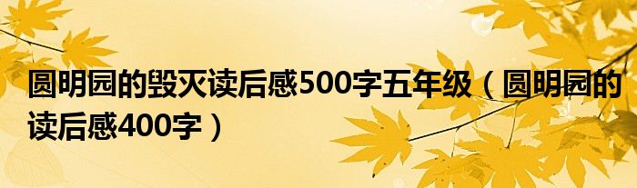 圆明园的毁灭读后感500字五年级（圆明园的读后感400字）