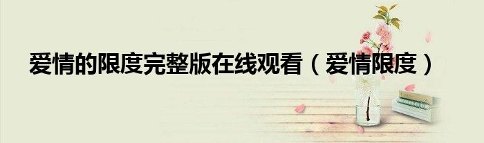 爱情的限度完整版在线观看（爱情限度）
