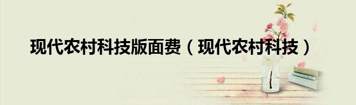 现代农村科技版面费（现代农村科技）