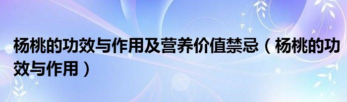 杨桃的功效与作用及营养价值禁忌（杨桃的功效与作用）