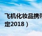 飞机化妆品携带规定托运（飞机化妆品携带规定2018）