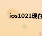 ios1021现在安装一直转（ios10 2 1）