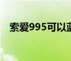 索爱995可以蓝牙播放音乐吗（索爱995）
