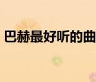 巴赫最好听的曲子排行（巴赫最好听的曲子）