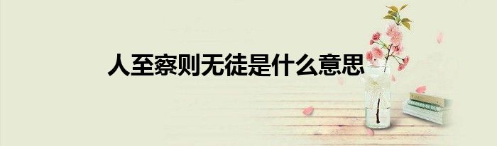 人至察则无徒是什么意思