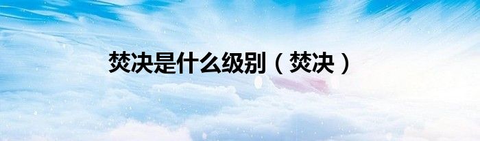 焚决是什么级别（焚决）