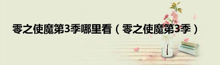 零之使魔第3季哪里看（零之使魔第3季）