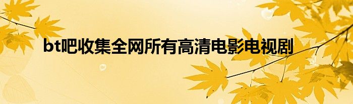 bt吧收集全网所有高清电影电视剧