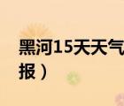 黑河15天天气预报查询表（黑河15天天气预报）