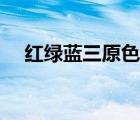 红绿蓝三原色配色口诀（红绿蓝三原色）