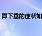 胃下垂的症状如何治疗（胃下垂症状及治疗）