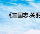 《三国志.关羽传》（三国志关羽传翻译）