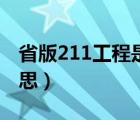 省版211工程是什么意思（211工程是什么意思）