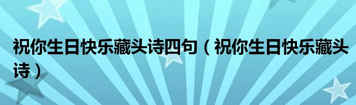祝你生日快乐藏头诗四句（祝你生日快乐藏头诗）
