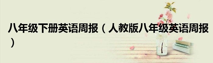 八年级下册英语周报（人教版八年级英语周报）