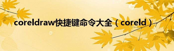 coreldraw快捷键命令大全（coreld）