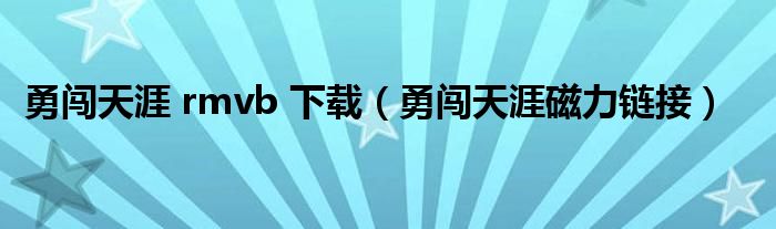 勇闯天涯 rmvb 下载（勇闯天涯磁力链接）
