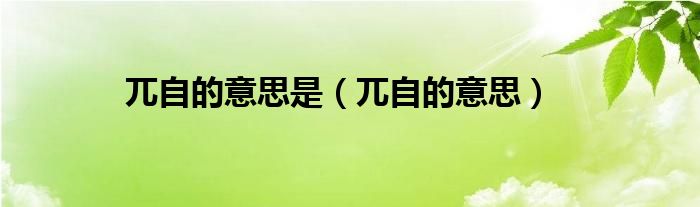 兀自的意思是（兀自的意思）