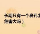 长期只有一个鼻孔出气有没有危害（常年只有一个鼻孔通气危害大吗）