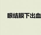 眼结膜下出血有危险吗（球结膜下出血）