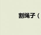 割绳子（说一说割绳子的简介）