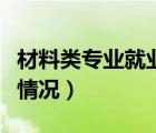 材料类专业就业情况怎么写（材料类专业就业情况）