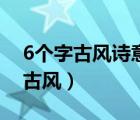 6个字古风诗意的网名（6个字的网名有诗意古风）