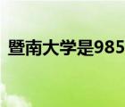 暨南大学是985还是211（暨南大学分数线）