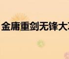 金庸重剑无锋大巧不工（重剑无锋 大巧不工）