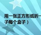 用一张正方形纸折一个三棱锥（用正方形硬纸板做三棱柱盒子每个盒子）