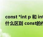 const *int p 和 int const *p（c语言里const int 和int 有什么区别 const的作用是什么）