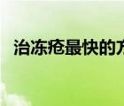 治冻疮最快的方法（治冻疮最有效的方法）