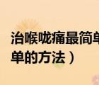 治喉咙痛最简单的方法板蓝根（治喉咙痛最简单的方法）