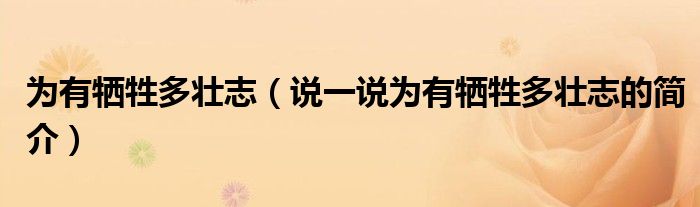 为有牺牲多壮志（说一说为有牺牲多壮志的简介）