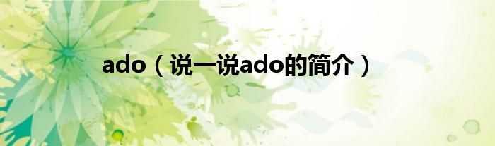 ado（说一说ado的简介）