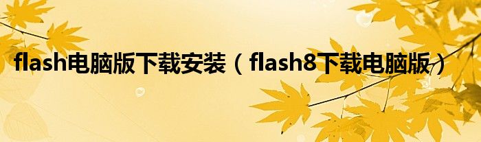 flash电脑版下载安装（flash8下载电脑版）