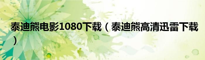 泰迪熊电影1080下载（泰迪熊高清迅雷下载）