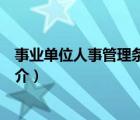 事业单位人事管理条例（说一说事业单位人事管理条例的简介）
