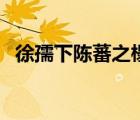 徐孺下陈蕃之榻的用意（徐孺下陈蕃之榻）