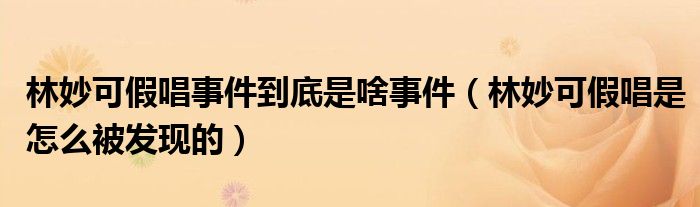 林妙可假唱事件到底是啥事件（林妙可假唱是怎么被发现的）