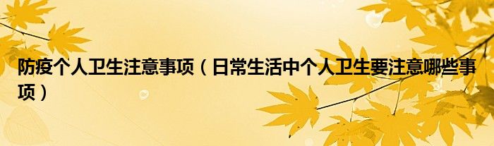 防疫个人卫生注意事项（日常生活中个人卫生要注意哪些事项）