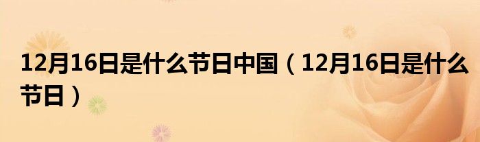 12月16日是什么节日中国（12月16日是什么节日）