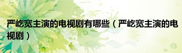 严屹宽主演的电视剧有哪些（严屹宽主演的电视剧）