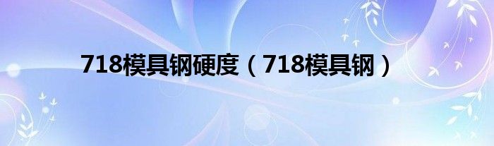 718模具钢硬度（718模具钢）