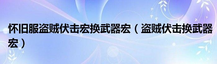怀旧服盗贼伏击宏换武器宏（盗贼伏击换武器宏）